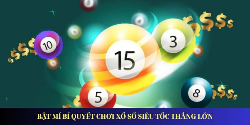 Bật mí bí quyết chơi xổ số siêu tốc thắng lớn