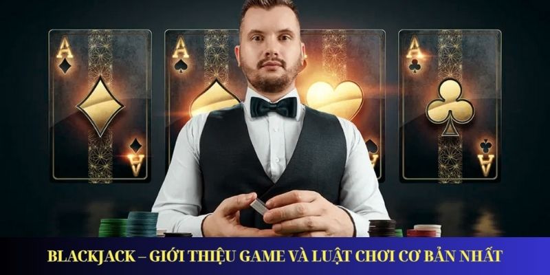 Blackjack – Giới Thiệu Game Và Luật Chơi Cơ Bản Nhất Blackjack – Giới Thiệu Game Và Luật Chơi Cơ Bản Nhất