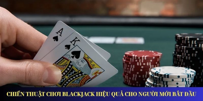 Blackjack – Giới Thiệu Game Và Luật Chơi Cơ Bản Nhất Chiến thuật chơi Blackjack hiệu quả cho người mới bắt đầu