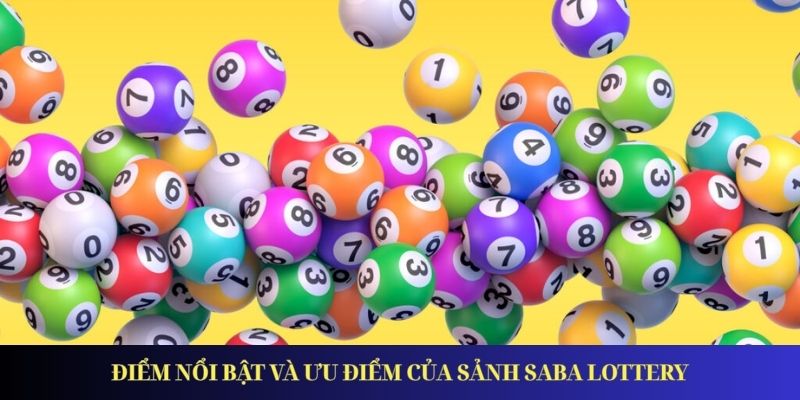 Saba Lottery - Đánh Lô Đề Dễ Dàng, Nhận Thưởng Nhanh Chóng Điểm nổi bật và ưu điểm của sảnh Saba Lottery