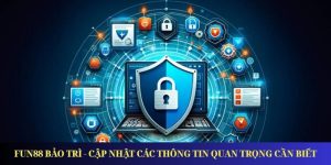 Fun88 Bảo Trì - Cập Nhật Các Thông Tin Quan Trọng Cần Biết