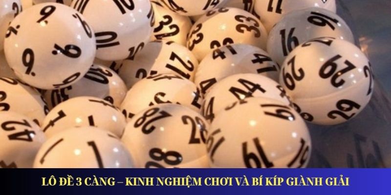 Lô Đề 3 Càng – Kinh Nghiệm Chơi và Bí Kíp Giành Giải