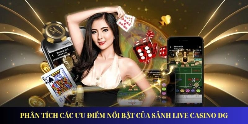 Phân tích các ưu điểm nổi bật của sảnh live casino DG