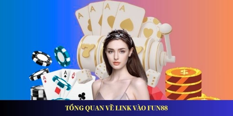 Tổng quan về link vào FUN88