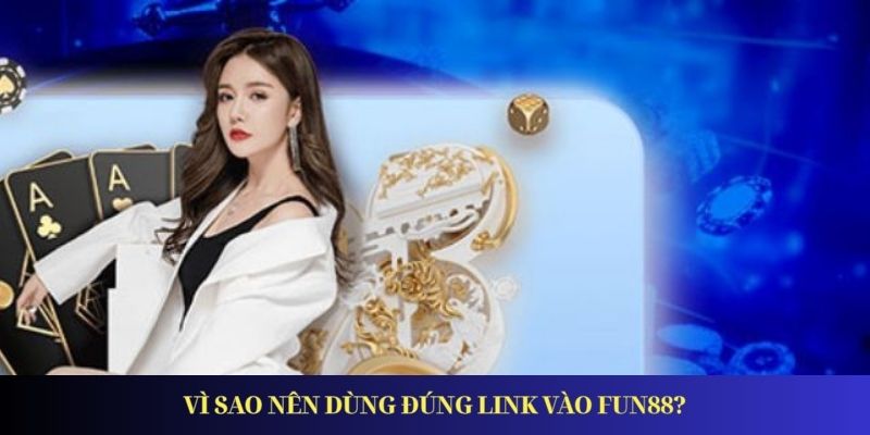 Vì sao nên dùng đúng link vào FUN88?