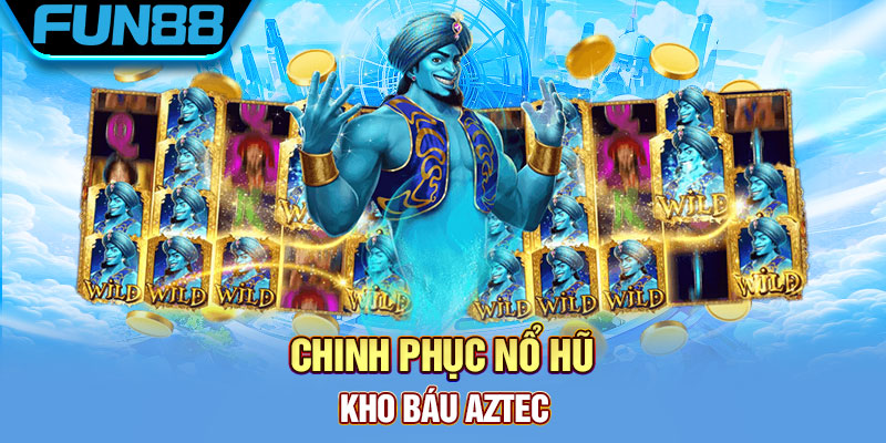 Chinh phục nổ hũ Kho Báu Aztec siêu hot đến từ Fun88 Chinh phuc no hu Kho Bau Aztec