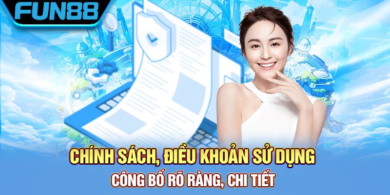 Fun88 Lừa Đảo - Sự Thật Đằng Sau Tin Đồn Chính sách, điều khoản sử dụng công bố rõ ràng, chi tiết