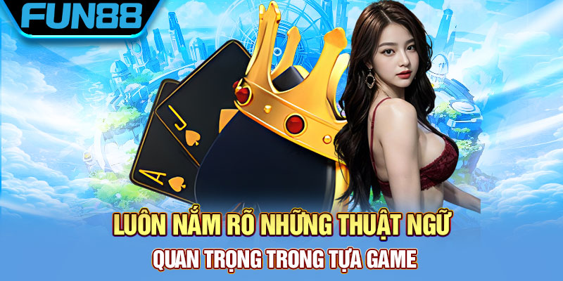Luôn nắm rõ những thuật ngữ quan trọng trong tựa game