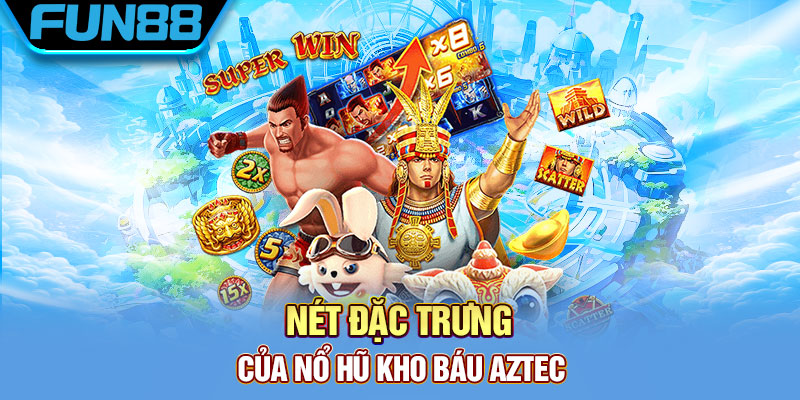 Chinh phục nổ hũ Kho Báu Aztec siêu hot đến từ Fun88 Nét đặc trưng của nổ hũ Kho Báu Aztec
