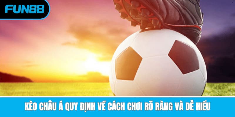 Hướng Dẫn Cách Chơi Kèo Châu Á Chính Xác Dành Cho Tân Binh Kèo châu Á quy định về cách chơi rõ ràng và dễ hiểu
